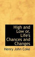 High and Low Or, Life's Chances and Changes 0530223937 Book Cover