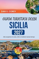GUIDA TURISTICA DELLA SICILIA 2027: Alla scoperta di coste, città e tradizioni senza tempo (Italian Edition) B0HB655C25 Book Cover