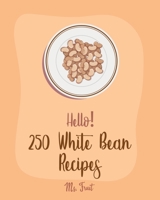 Hello! 250 White Bean Recipes: Best White Bean Cookbook Ever For Beginners [Book 1] 1710256281 Book Cover