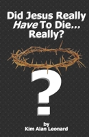 Did Jesus Really Have To Die… Really? B0CJDBL51T Book Cover