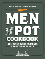 Men with the Pot Cookbook: Delicious Grilled Meats and Forest Feasts 076037418X Book Cover