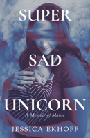 Super Sad Unicorn: A Memoir of Mania B0BV4714X6 Book Cover