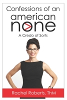 Confessions of an American None : A Credo of Sorts 1734822813 Book Cover