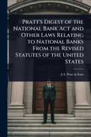 Pratt's Digest of the National Bank Act and Other Laws Relating to National Banks From the Revised Statutes of the United States 1024094340 Book Cover