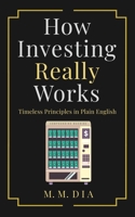 How Investing Really Works: Timeless Principles in Plain English B08YNVM76L Book Cover