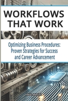 Workflows That Work: Optimizing Business Procedures: Proven Strategies for Success and Career Advancement (Workplace Mastery Series) B0DPMZ2B47 Book Cover