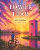 The Tower With The Tear: A Story About Art, Courage and Caring for the Earth B0GRPR65RN Book Cover