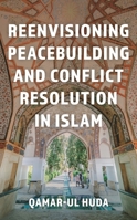 Reenvisioning Peacebuilding and Conflict Resolution in Islam: Reenvisioning Approaches within a Global Framework 1538192241 Book Cover