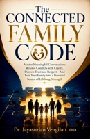 THE CONNECTED FAMILY CODE: Master Meaningful Conversations, Resolve Conflicts with Clarity, Deepen Trust and Respect — And Turn Your Family into a Powerful Source of Lifelong Strength. B0HBDPJ14F Book Cover