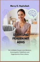 STÄRKUNG FRAUEN MIT ADHS: Ein Leitfaden Frauen zum Meistern Entrümpelns, Gedeihens und Organisierens Ihres Lebens (German Edition) B0FJ7158QD Book Cover