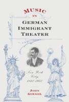 Music in German Immigrant Theater: New York City, 1840-1940 [With CD (Audio)] 1580462154 Book Cover