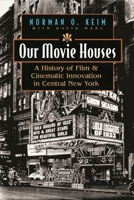 Our Movie Houses: A History of Film and Cinematic Innovation in Central New York (Film) 0815608969 Book Cover