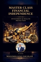 Master Class: Financial Independence, Investments and Wealth Protection B0HKC246MH Book Cover