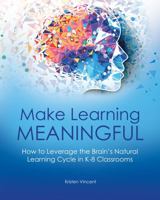 Make Learning Meaningful How to Leverage the Brain’s Natural Learning Cycle in K-8 Classrooms 1950317161 Book Cover