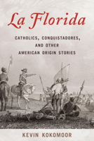 La Florida: Catholics, Conquistadores, and Other American Origin Stories 1683343522 Book Cover