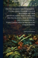 Deutschlands Kryptogamen-flora Oder Handbuch Zur Bestimmung Der Kryptogamischen Gewächse Deutschlands, Der Schweiz, Des Lombardisch-venetianischen ... Istriens: Pilze, Volume 1... 1275157289 Book Cover