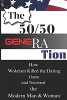 The 50/50 Generation: How Wokeism Killed the Dating Game and Neutered the Modern Man & Woman B0F4PGXC7D Book Cover