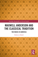 Maxwell Anderson and the Classical Tradition: The Muses in America (Routledge Monographs in Classical Studies) 1032782838 Book Cover