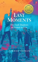 Last Moments: The Dark Shadows of Protest in Iran B0DWBRV241 Book Cover