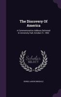 The Discovery of America. a Commemoration Address Delivered in University Hall, October 21, 1892 .. 1359377824 Book Cover