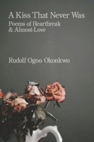 Kiss That Never Was : Poems of Heartbreak & Almost-Love 1639808280 Book Cover