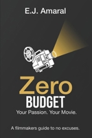 Zero Budget: Your Passion. Your Movie. A Film Makers Guide to No Excuses.: A Film Makers Guide to No Excuses. B0F1FDPG69 Book Cover