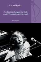 Coded Lyrics: The Poetics of Argentine Rock under Censorship and Beyond (Liverpool Latin American Studies, 31) 1805965751 Book Cover