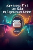APPLE AIRPODS PRO 2 USER GUIDE FOR BEGINNERS AND SENIORS: A Comprehensive Manual for Smarter Digital Living B0FRZB11TN Book Cover