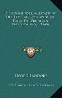 Die Kommende Umgestaltung Der Erde, Als Nothwendige Folge Der Fruheren Erdrevolution (1860) 1161107584 Book Cover