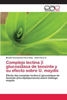 Complejo lectina β glucosidasa de teosinte y su efecto sobre U. maydis: Efecto del complejo lectina β glucosidasa de teosinte (Zea diploperennis) sobre Ustilago maydis 365904895X Book Cover