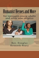 Humanist Heroes and More for teenagers, young adults and other new skeptics 1482594277 Book Cover