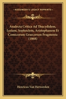 Analecta Critica Ad Thucydidem, Lysiam, Sophoclem, Aristophanem Et Comicorum Graecorum Fragmenta - Primary Source Edition 1160784817 Book Cover