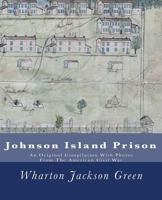 Johnson Island Prison: An Original Compilation With Photos From The American Civil War 1463540469 Book Cover
