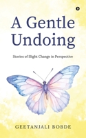 A Gentle Undoing: Stories of slight change in perspective B0H4M58Q94 Book Cover