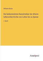 Die bedeutendsten Kanzelredner der älteren lutherschen Kirche von Luther bis zu Spener: I. Band 3382006367 Book Cover