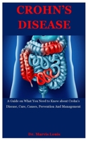 Crohn's Disease: A Guide on What You Need to Know about Crohn's Disease, Cure, Causes, Prevention And Management B08F6RYFQY Book Cover