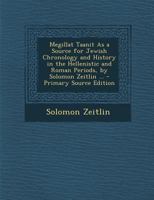 Megillat Taanit As a Source for Jewish Chronology and History in the Hellenistic and Roman Periods, by Solomon Zeitlin ... - Primary Source Edition 1147610819 Book Cover