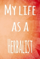 My Life as a Herbalist: The perfect gift for the professional in your life - 119 page lined journal 1694229300 Book Cover