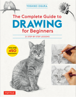 The Complete Guide to Drawing for Beginners : 21 Step-By-Step Lessons - over 450 Illustrations! 4805315768 Book Cover