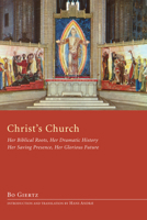 Christ's Church: Her Biblical Roots, Her Dramatic History, Her Saving Presence, Her Glorious Future 1608997030 Book Cover