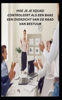 HOE JE JE SQUAD CONTROLEERT ALS EEN BAAS EEN OVERZICHT VAN DE RAAD VAN BESTUUR B0C7F724R3 Book Cover