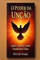 O Poder da Unção: Como o Espírito Santo Transforma Vidas: Receba a Unção do Espírito Santo e Experimente uma Vida de Milagres e Transformação (Portuguese Edition) B0G6WC6VC8 Book Cover