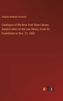 Catalogue of the New York State Library: Subject-Index of the Law library, From Its Foundation to Dec. 31, 1882 3385309670 Book Cover