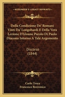 Della Condizione De' Romani Vinti Da' Longobardi E Della Vera Lezione D'Aloune Parolo Di Paolo Diacono Intorno A Tale Argomento: Discorso (1844) 1147963789 Book Cover