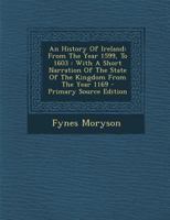 An History Of Ireland: From The Year 1599, To 1603 : With A Short Narration Of The State Of The Kingdom From The Year 1169 - Primary Source Edition 1179400216 Book Cover