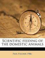 Scientific Feeding of the Domestic Animals 114952667X Book Cover