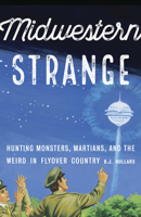Midwestern Strange: Hunting Monsters, Martians, and the Weird in Flyover Country 1496215605 Book Cover