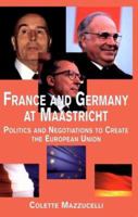 France and Germany at Maastricht: Politics and Negotiations to Create the European Union 0815335938 Book Cover