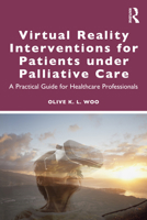 Virtual Reality Interventions for Patients Under Palliative Care: A Guide for Healthcare Professionals 1032854677 Book Cover