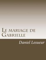 Le Mariage de Gabrielle (Classic Reprint) 1541336712 Book Cover